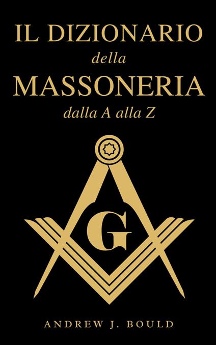Il Dizionario della Massoneria dalla A alla Z - Andrew Bould - ebook