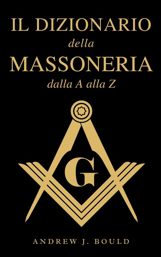 Il Dizionario della Massoneria dalla A alla Z - Andrew Bould - ebook