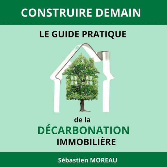 Construire Demain : Le Guide Pratique de la Décarbonation Immobilière