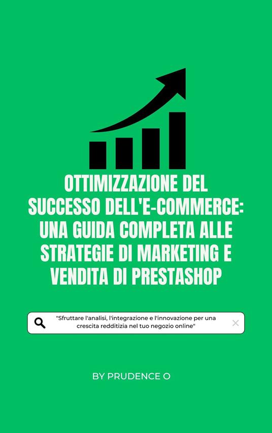 Ottimizzazione del successo dell'e-commerce: Una guida completa alle strategie di marketing e vendita di PrestaShop - Prudence O - ebook
