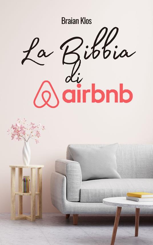 La Bibbia di Airbnb: Da Principiante a Magnate degli Affitti in Meno di un Anno - Braian Klos - ebook
