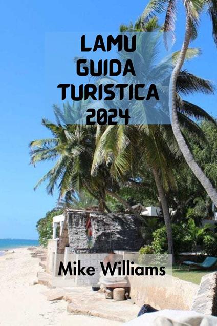 LAMU GUIDA TURISTICA 2024 - Mike Williams - ebook