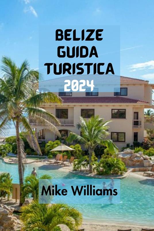 BELIZE GUIDA TURISTICA 2024 - Mike Williams - ebook