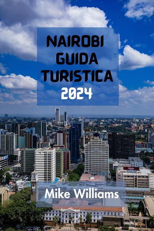 NAIROBI GUIDA TURISTICA 2024 - Mike Williams - ebook