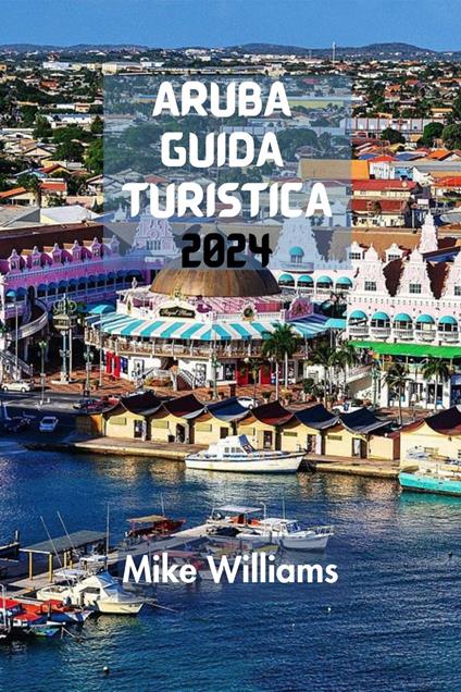 ARUBA GUIDA TURISTICA 2024 - Mike Williams - ebook