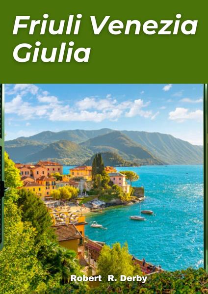 FRIULI VENEZIA GIULIA TRAVEL GUIDE 2024 - Robert R. Derby - ebook
