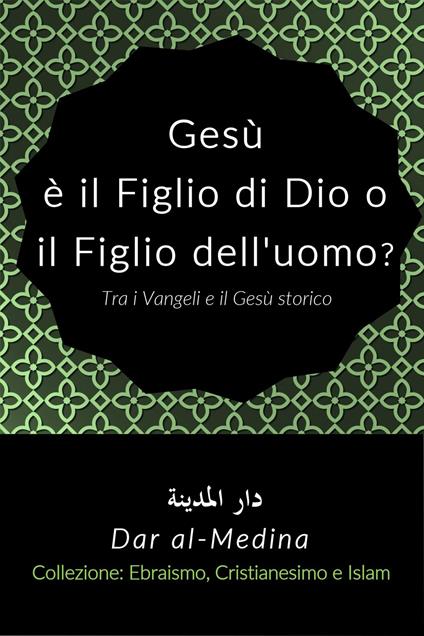 Gesù è il Figlio di Dio o il Figlio dell'uomo? Tra i Vangeli e il Gesù storico - Dar al-Medina (Italiano) - ebook