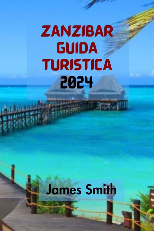 ZANZIBAR GUIDA TURISTICA 2024 - James Smith - ebook