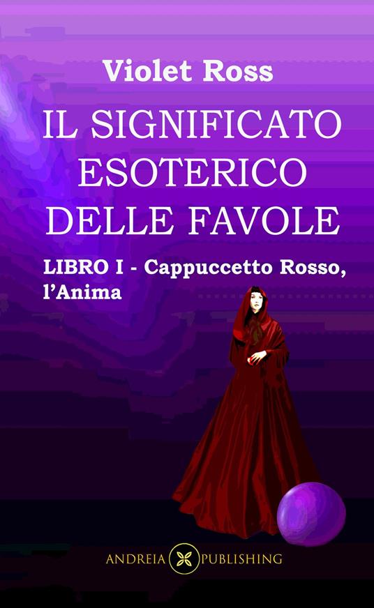 Il significato esoterico delle favole-Libro I - Cappuccetto Rosso, l'Anima - Violet Ross Baldi - ebook