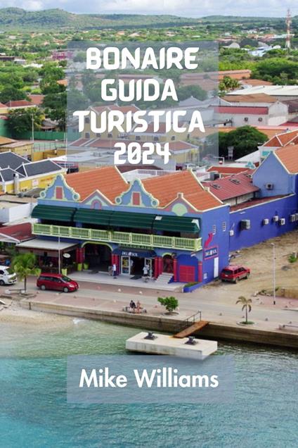BONAIRE GUIDA TURISTICA 2024 - Mike Williams - ebook