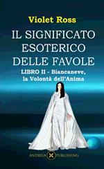 Il significato esoterico delle favole-Libro II - Biancaneve, la Volontà dell'anima