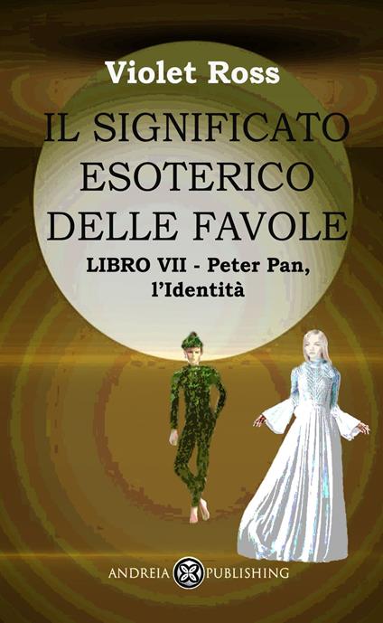 Il significato esoterico delle favole. Ediz. illustrata. Vol. 7: Peter Pan, l’identità - Violet Ross Baldi - ebook