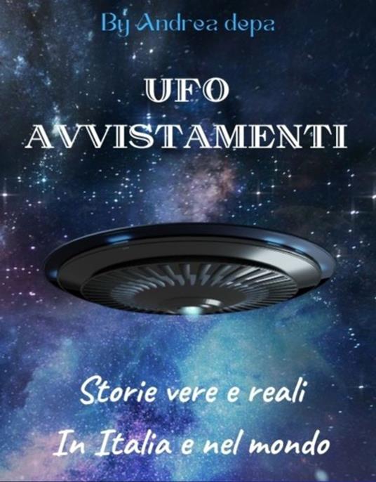 UFO AVVISTAMENTI - storie vere e reali in Italia e nel mondo - Andrea De Pasquale - ebook