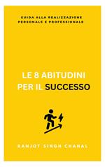 Le 8 Abitudini per il Successo: Guida alla Realizzazione Personale e Professionale