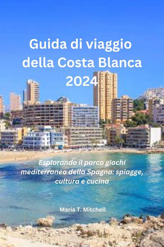 Guida di viaggio della Costa Blanca 2024 - Maria T. Mitchell - ebook