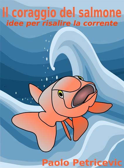 Il coraggio del salmone - Paolo Petricevic - ebook