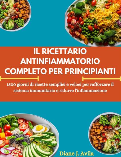 IL RICETTARIO ANTINFIAMMATORIO COMPLETO PER PRINCIPIANTI - Diane J. Avila - ebook