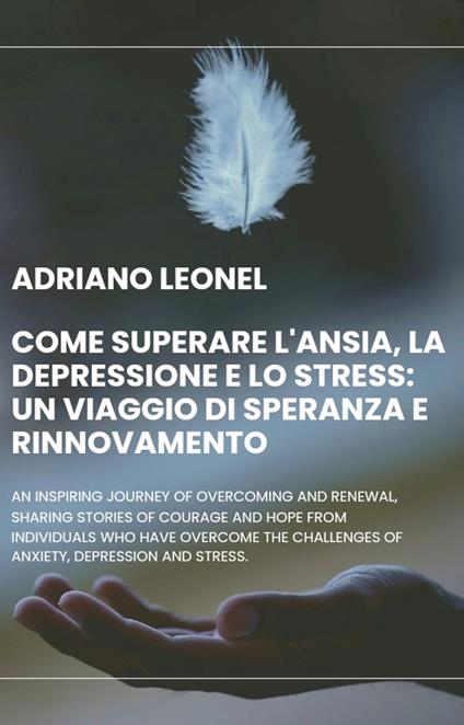 Come superare l'ansia, la depressione e lo stress: un viaggio di speranza e rinnovamento - Adriano Leonel - ebook