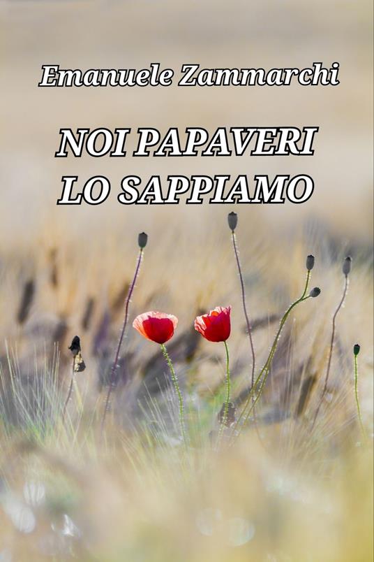 NOI PAPAVERI LO SAPPIAMO - Emanuele Zammarchi - ebook