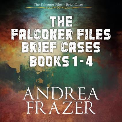 The Falconer Files Brief Cases Books 1 - 4