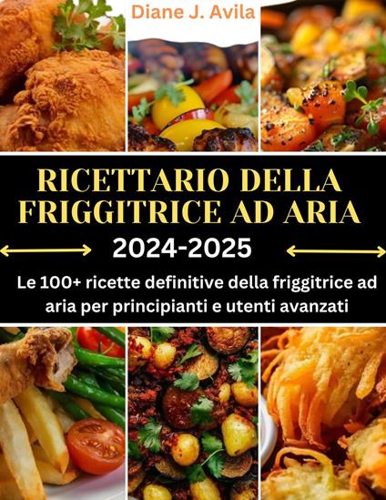 RICETTARIO DELLA FRIGGITRICE AD ARIA (2024-2025) - Diane J. Avila - ebook