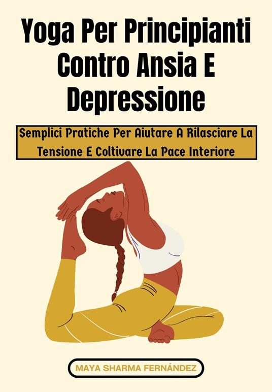 Yoga Per Principianti Contro Ansia E Depressione - Maya Sharma Fernández - ebook