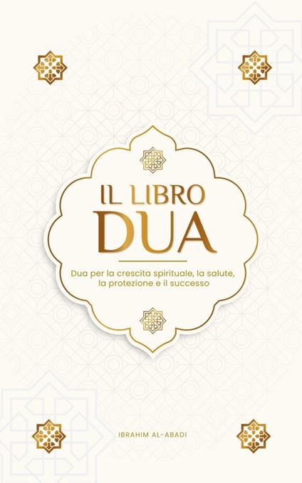 Il libro delle Dua per una vita da musulmano devoto - Ibrahim Al-Abadi,Islam Way - ebook