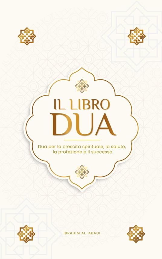 Il libro delle Dua per una vita da musulmano devoto - Ibrahim Al-Abadi,Islam Way - ebook