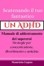Scatena il tuo fantastico: un manuale di addestramento per supereroi ADHD