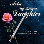 Arise, My Beloved Daughter