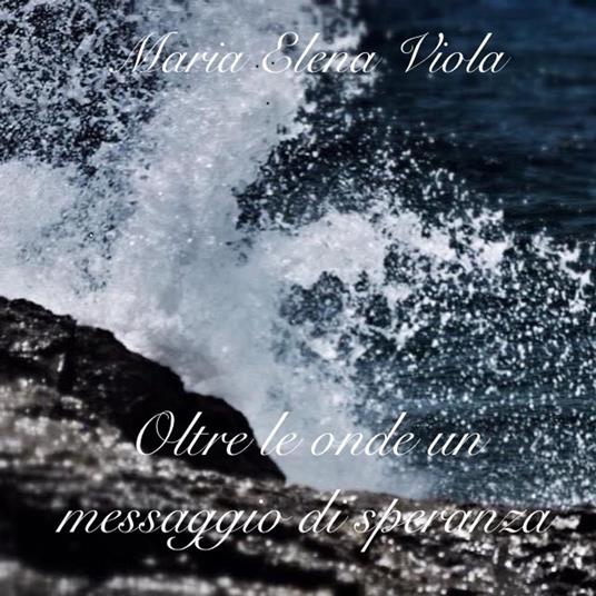 Oltre le onde un messaggio di speranza - maria elena viola - ebook