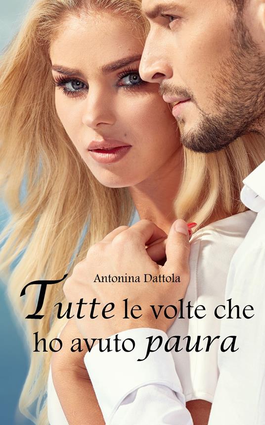 Tutte le volte che ho avuto paura - Antonina Dattola - ebook