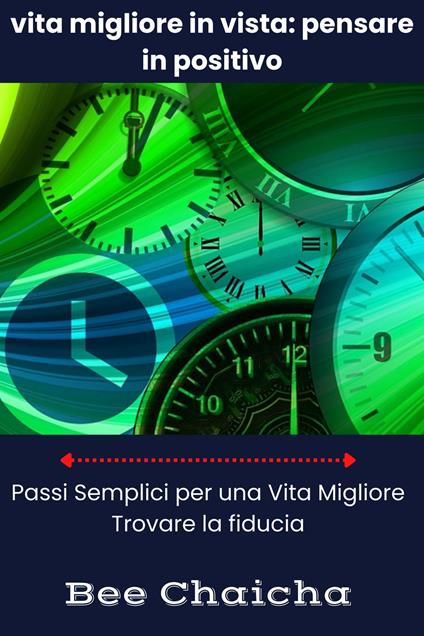 vita migliore in vista: pensare in positivo - Bee Chaicha - ebook