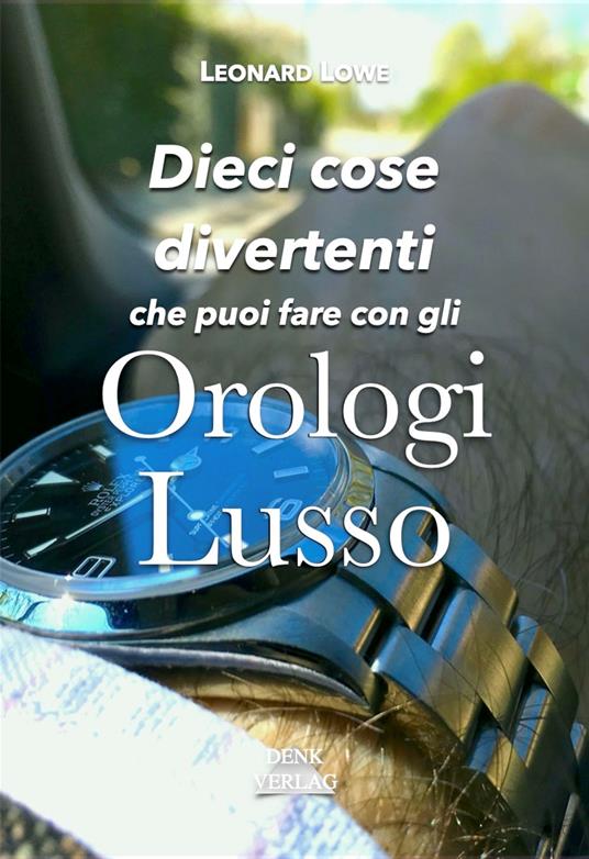 Dieci cose divertenti che puoi fare con gli orologi lusso - Leonard Lowe - ebook