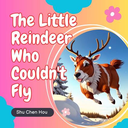The Little Reindeer Who Couldn't Fly: A Kids' Bedtime Story Picture Audiobook