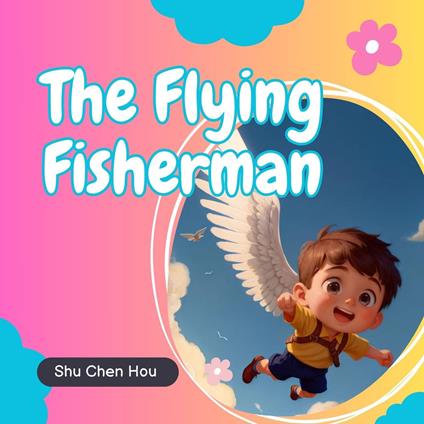 The Flying Fisherman: A Kids' Bedtime Story Picture Audiobook with Soaring Piano Tunes