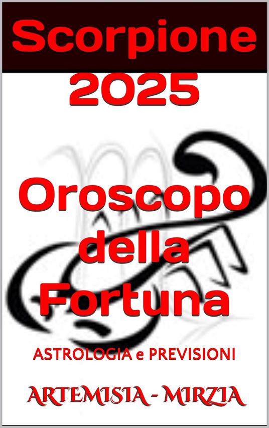 Scorpione 2025 Oroscopo della Fortuna - Mirzia Artemisia - ebook
