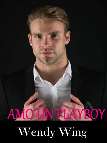 Amo un playboy - Wendy Wing - ebook