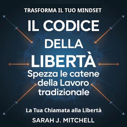 Il Codice della Libertà: Spezza le Catene del Lavoro Tradizionale - Sarah J. Mitchell - ebook