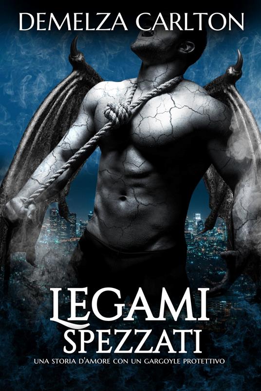 Legami Spezzati: Una storia d'amore con un gargoyle protettivo - Demelza Carlton - ebook