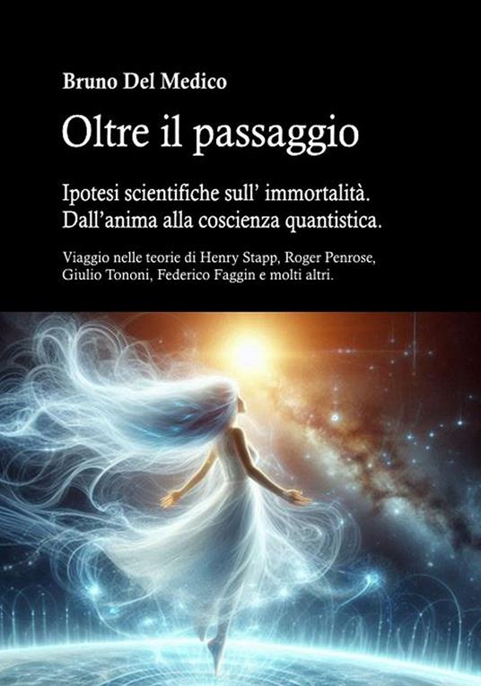 Oltre il passaggio. Ipotesi scientifiche sull’ immortalità. Dall’anima alla coscienza quantistica. - Bruno Del Medico - ebook