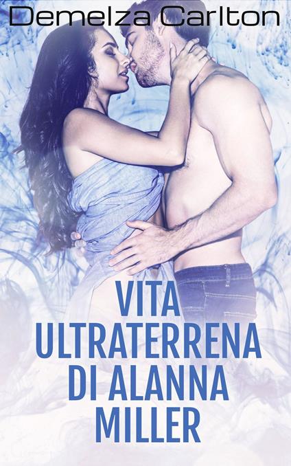 Vita Ultraterrena di Alanna Miller - Demelza Carlton - ebook