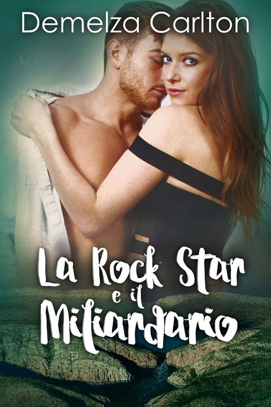 La Rock Star e il Miliardario - Demelza Carlton - ebook