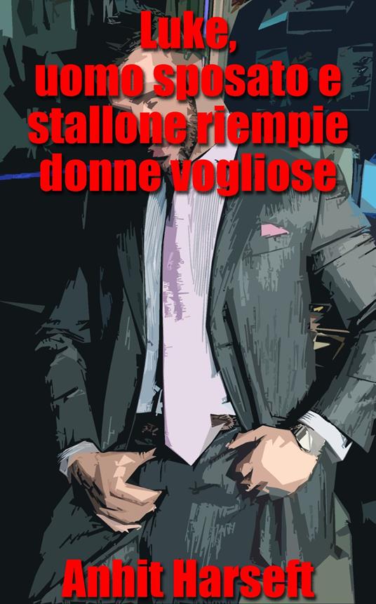 Luke, uomo sposato e stallone riempie donne vogliose - Anhit Harseft - ebook
