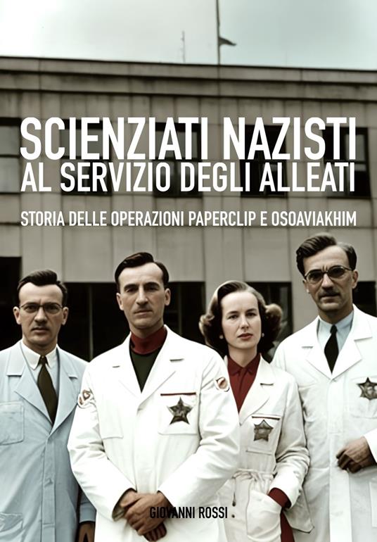 Scienziati nazisti al servizio degli Alleati - Giovanni Rossi - ebook