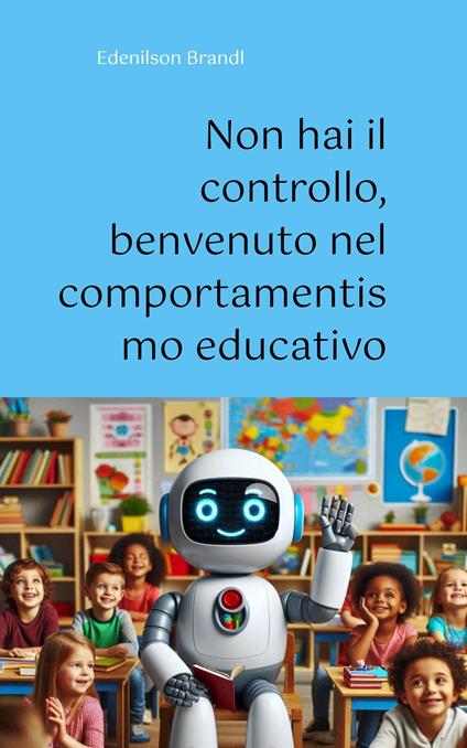 Non hai il controllo, benvenuto nel comportamentismo educativo - Edenilson Brandl - ebook