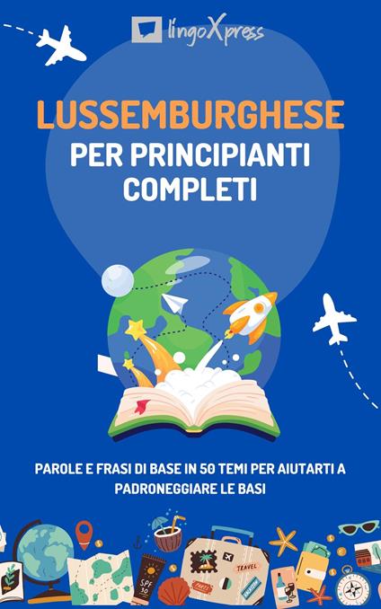Lussemburghese per principianti completi - lingoXpress - ebook
