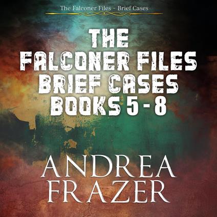 The Falconer Files Brief Cases Books 5 - 8