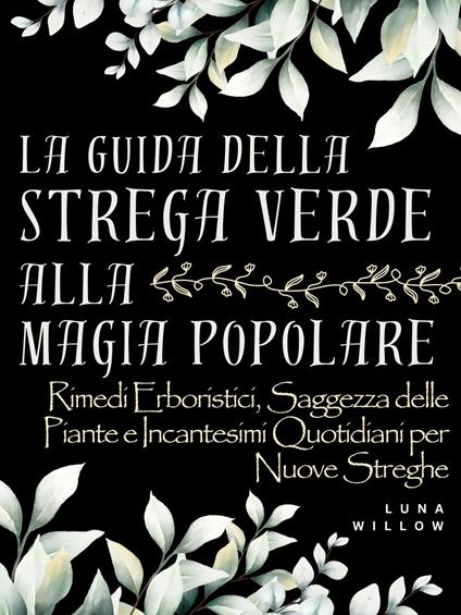 La Guida della Strega Verde alla Magia Popolare - Luna Willow - ebook