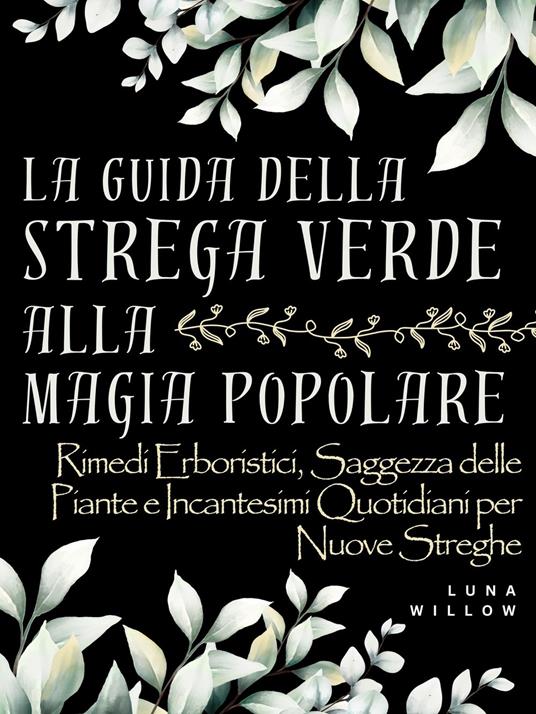 La Guida della Strega Verde alla Magia Popolare - Luna Willow - ebook